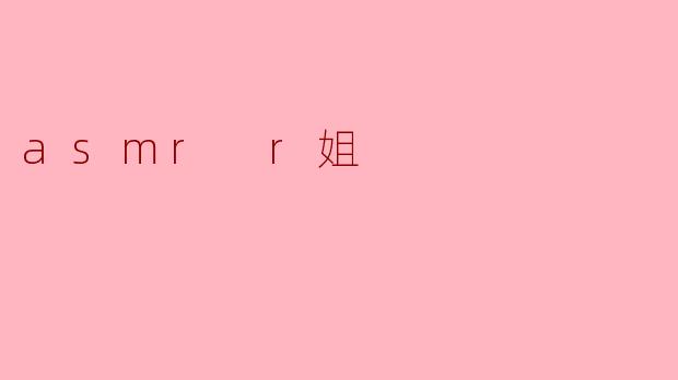 探索ASMR的魅力:R姐的独特之声